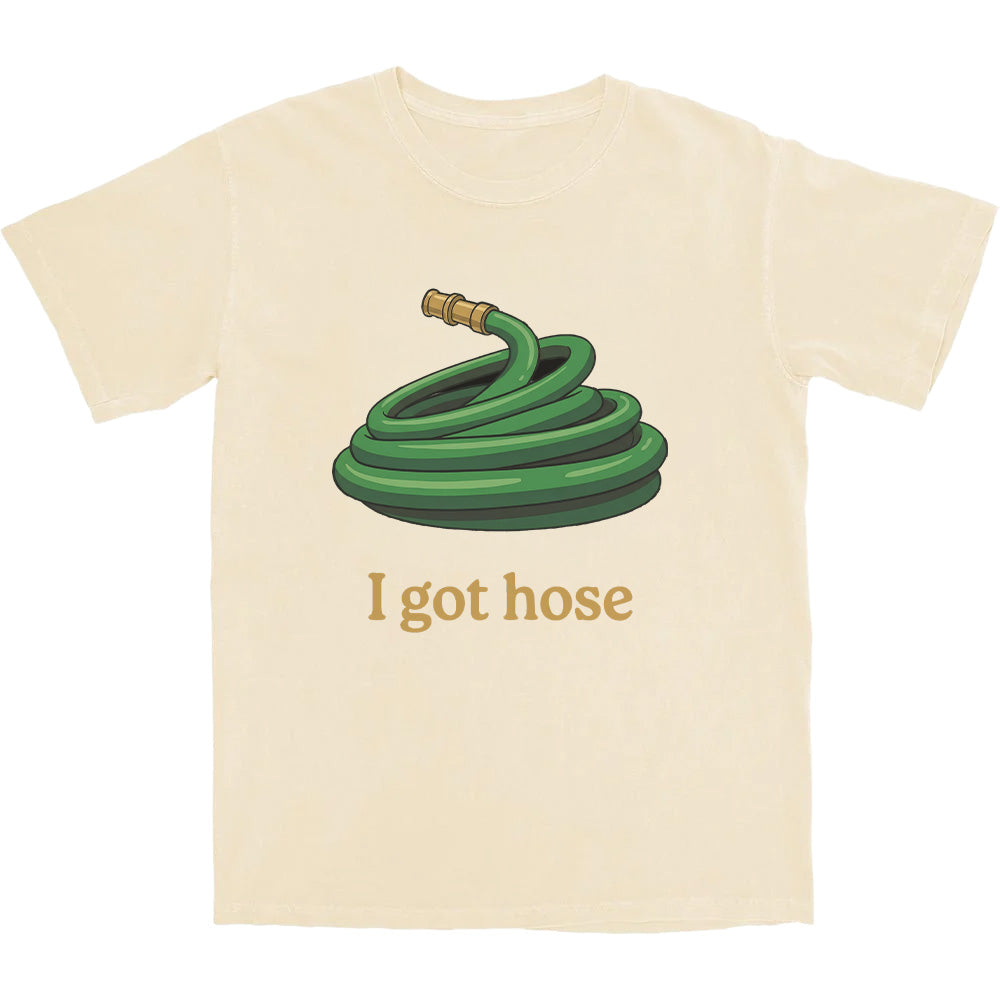 I Got Hose T Shirt