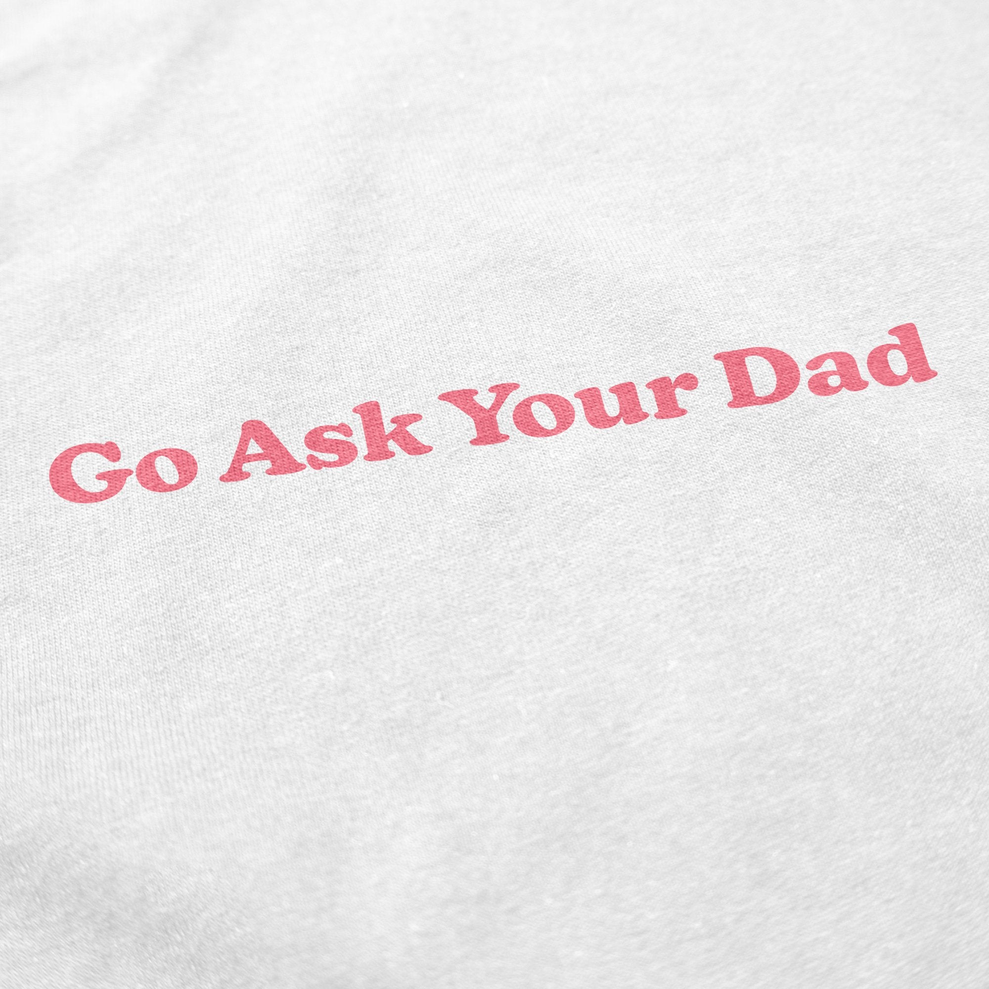 Go Ask Your Dad T Shirt - Middle Class Fancy