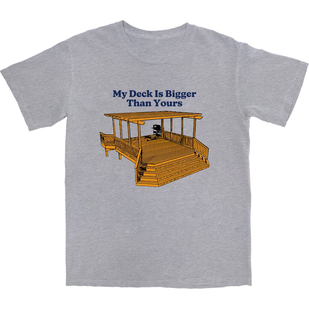 My Deck Is Bigger Than Yours T Shirt - Middle Class Fancy