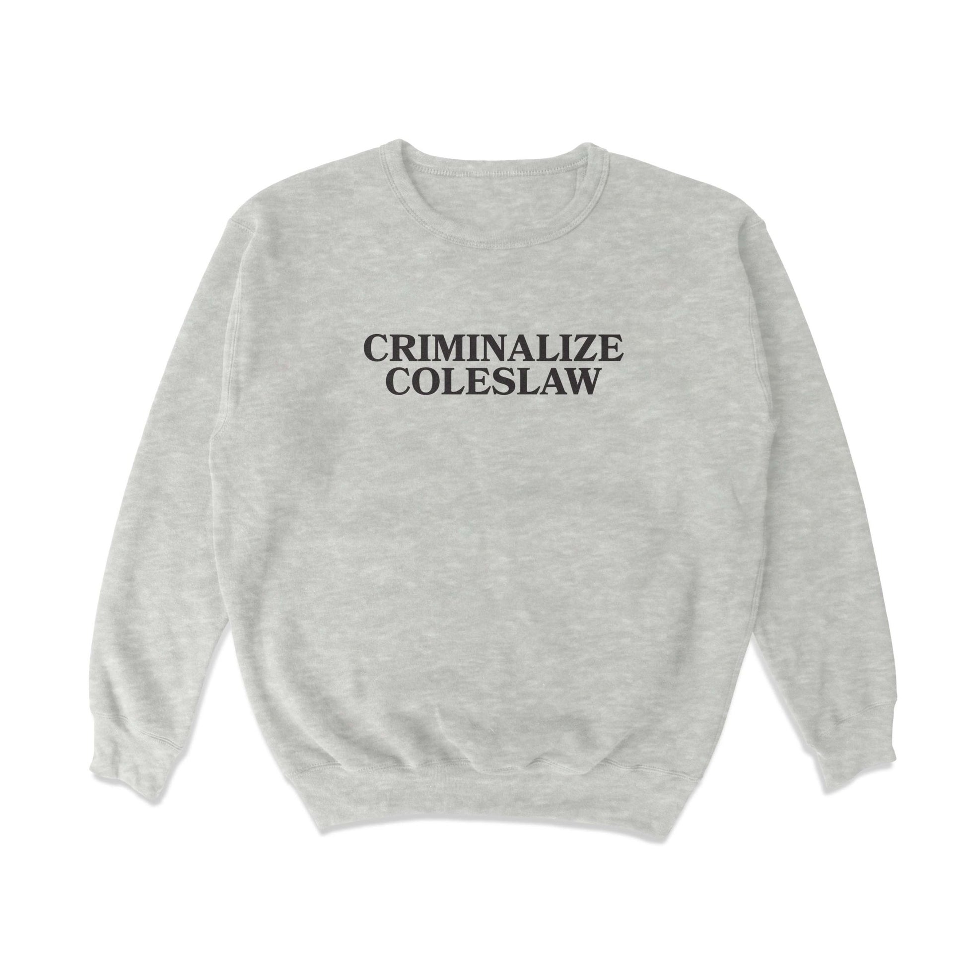 Criminalize Coleslaw Crewneck Sweatshirt - Middle Class Fancy