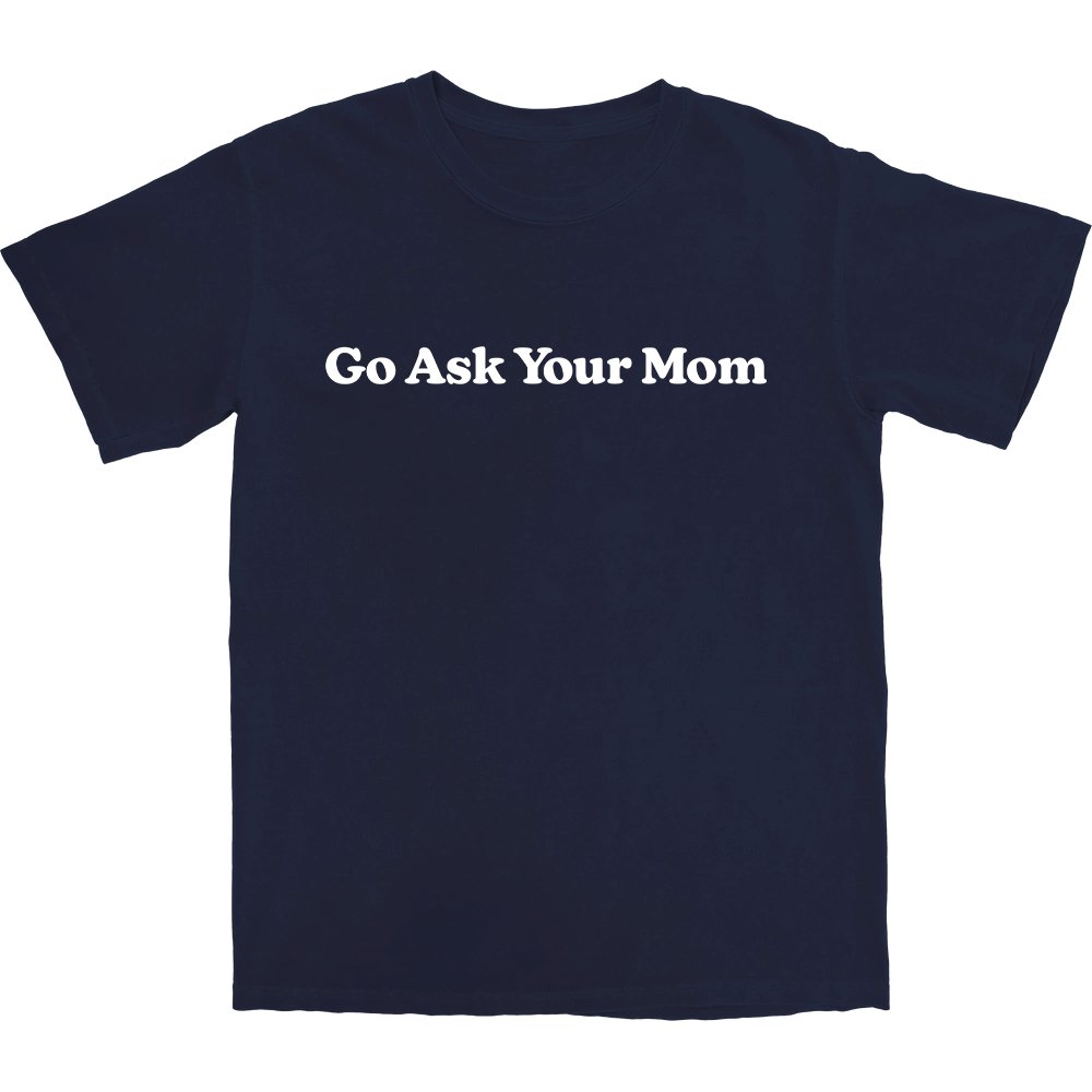 Go Ask Your Mom T Shirt - Middle Class Fancy