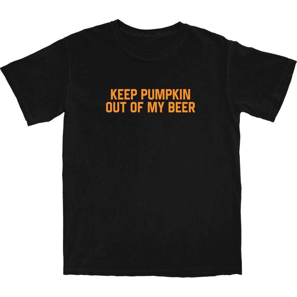 Keep Pumpkin out of my beer T Shirt - Middle Class Fancy