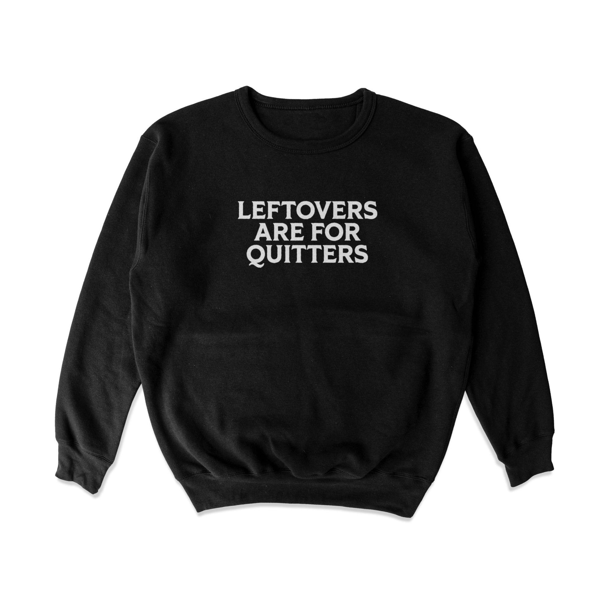 Leftovers are for quitters Crewneck Sweatshirt - Middle Class Fancy