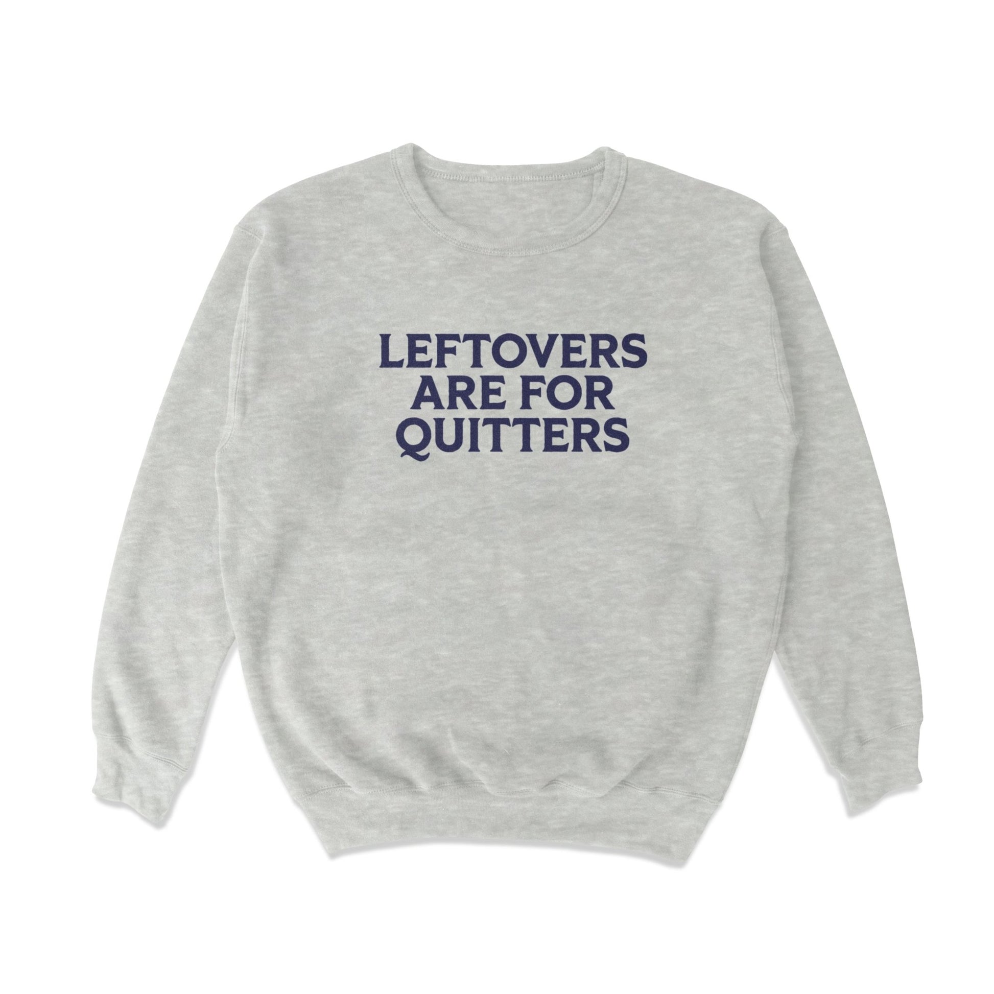 Leftovers are for quitters Crewneck Sweatshirt - Middle Class Fancy