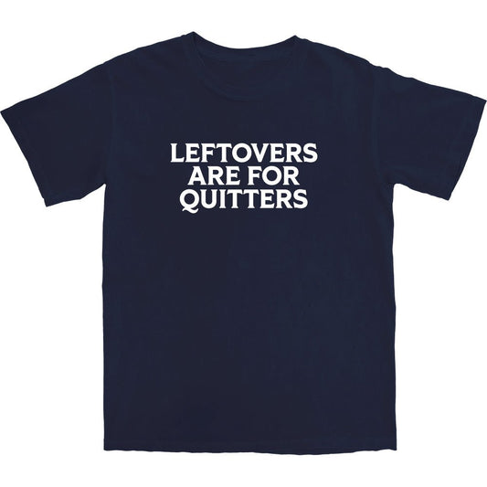 Leftovers are for quitters T Shirt - Middle Class Fancy