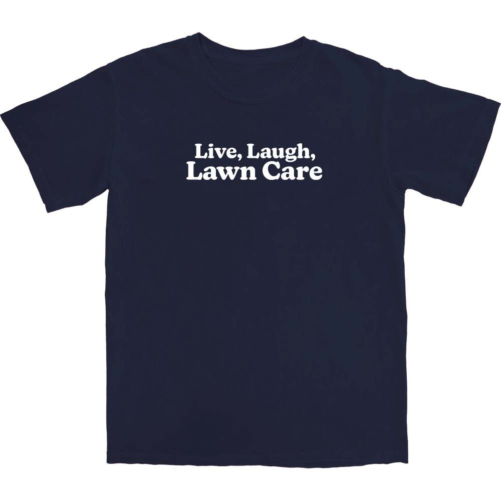 Live, Laugh, Lawn Care T Shirt - Middle Class Fancy