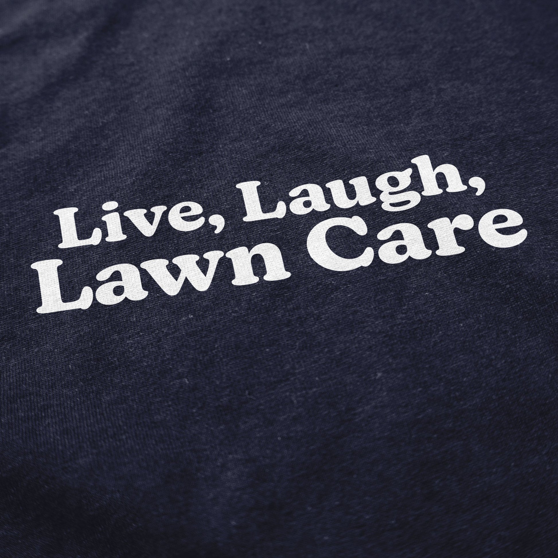 Live, Laugh, Lawn Care T Shirt - Middle Class Fancy