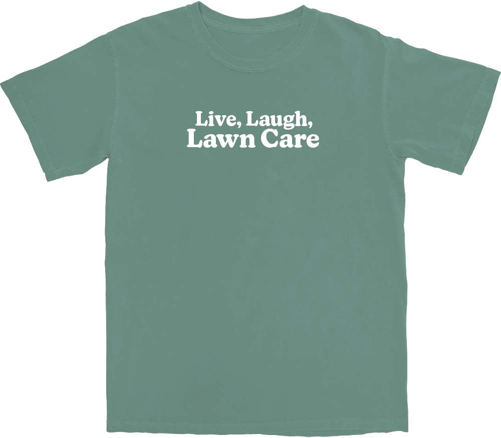 Live, Laugh, Lawn Care T Shirt - Middle Class Fancy