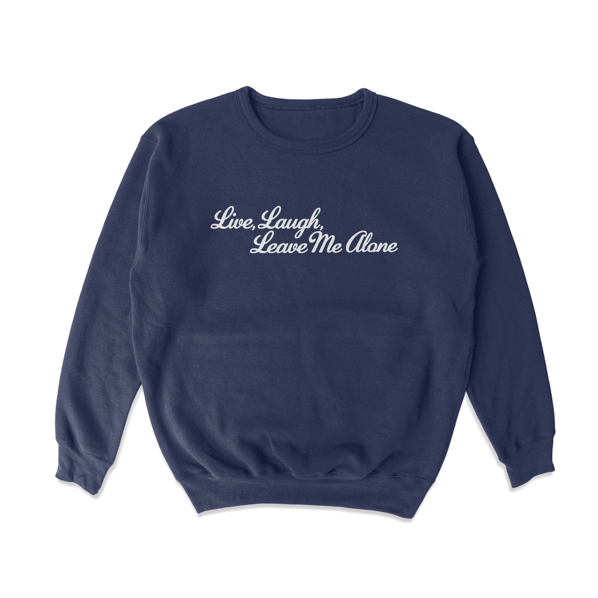 Live, Laugh, Leave Me Alone Crewneck Sweatshirt - Middle Class Fancy