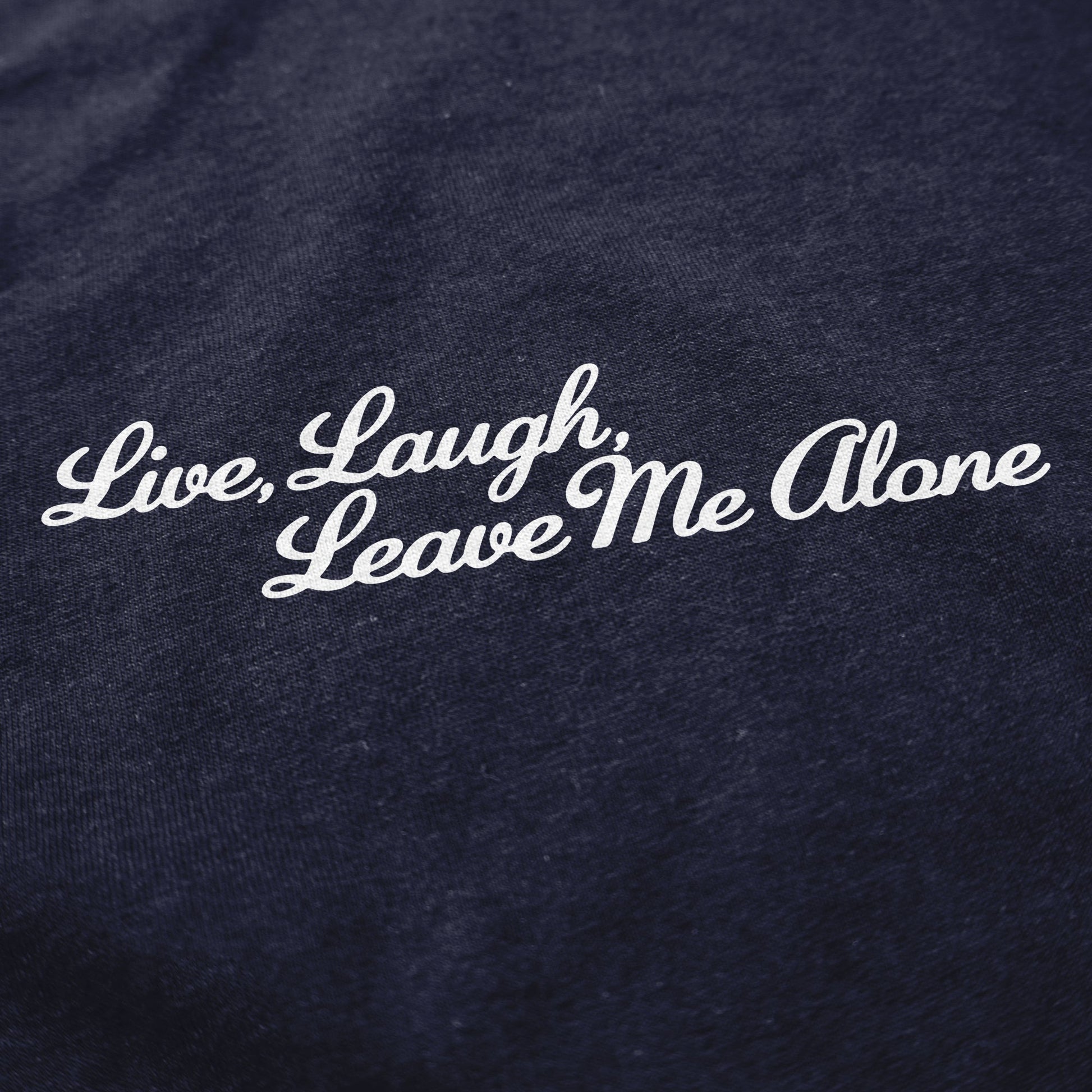 Live, Laugh, Leave Me Alone T Shirt - Middle Class Fancy