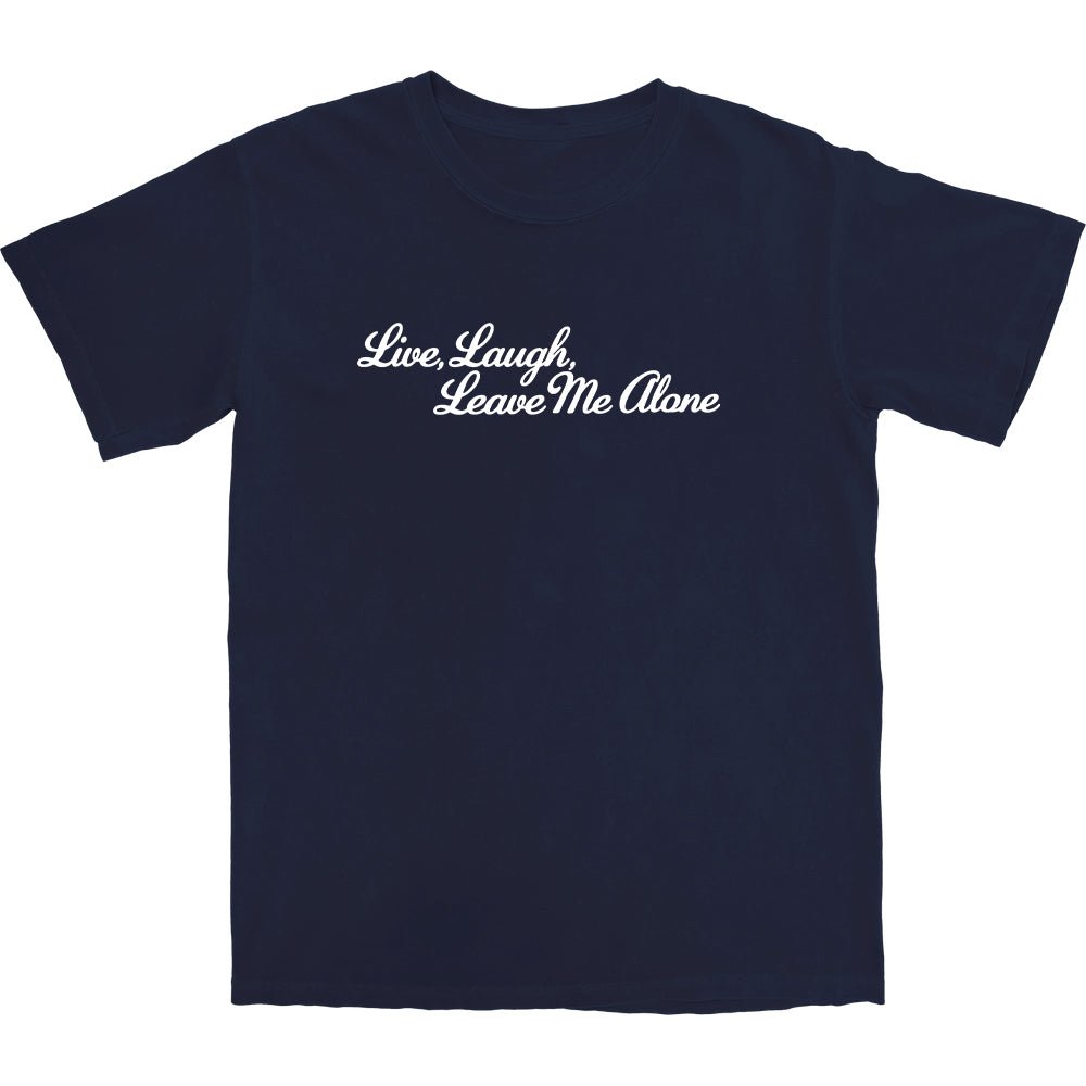 Live, Laugh, Leave Me Alone T Shirt - Middle Class Fancy