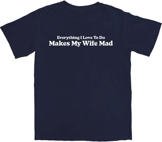 Makes My Wife Mad T Shirt - Middle Class Fancy