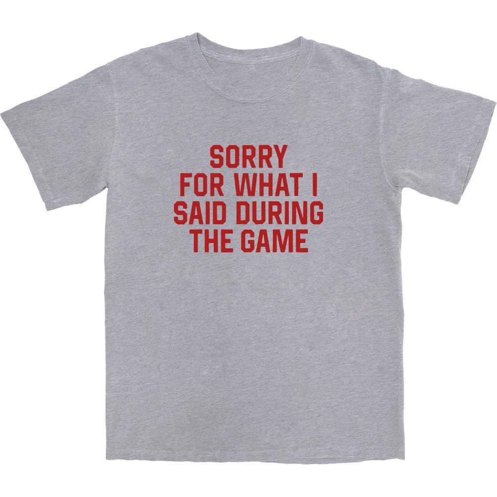 Sorry for what I said during the game T Shirt - Middle Class Fancy