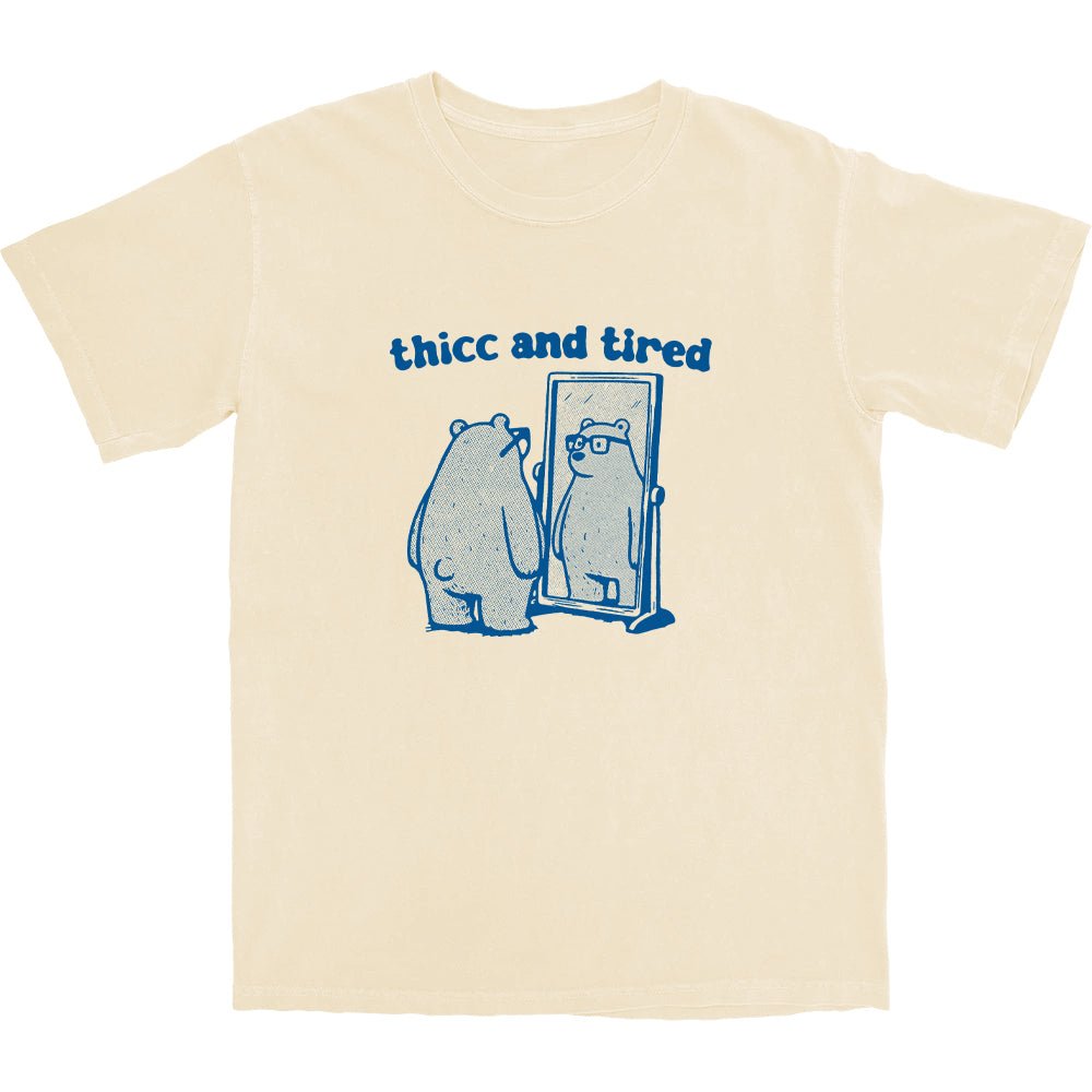 Thicc and Tired T Shirt - Middle Class Fancy