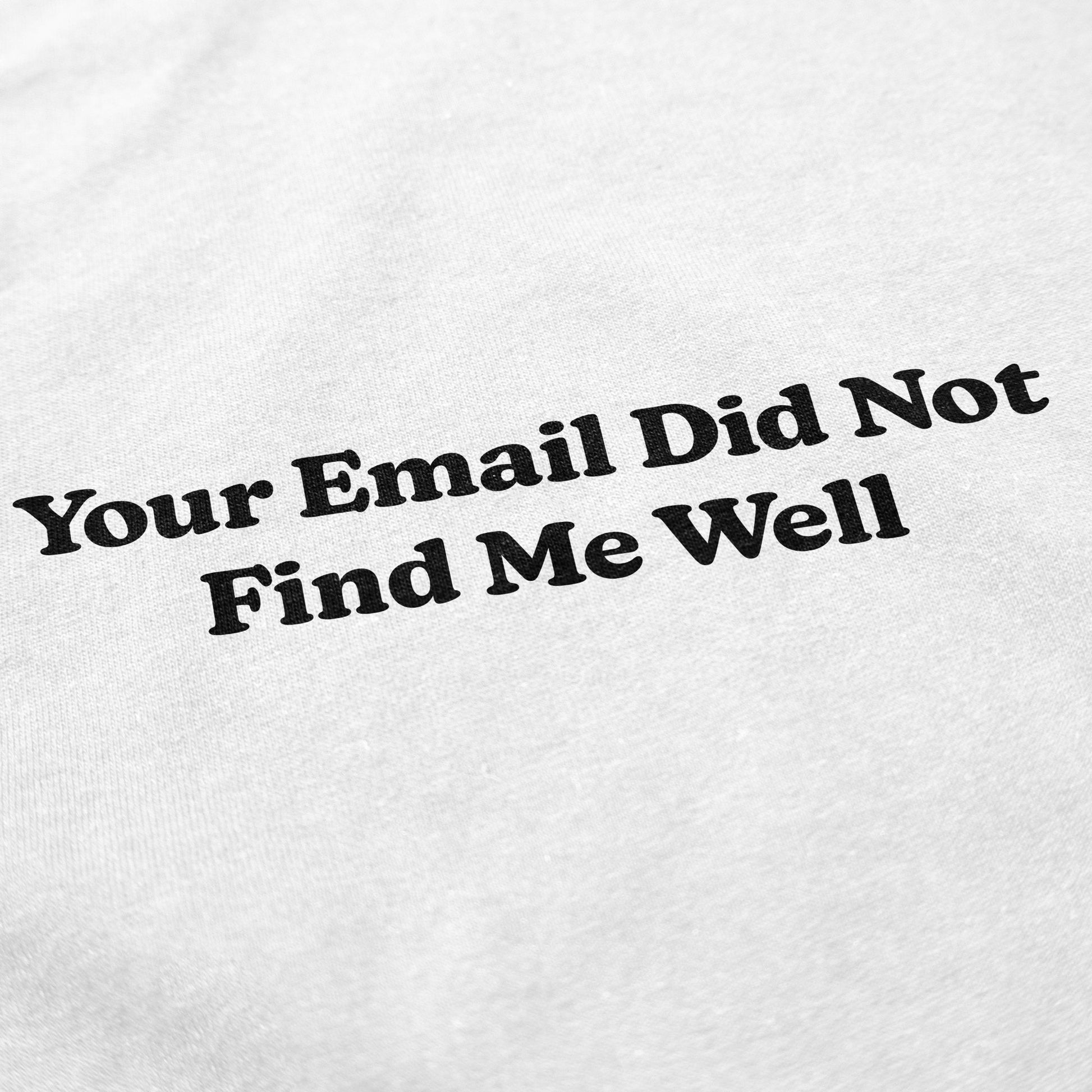 Your Email Didn't Find Me Well T Shirt - Middle Class Fancy