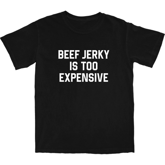 Beef Jerky Is Too Expensive T Shirt